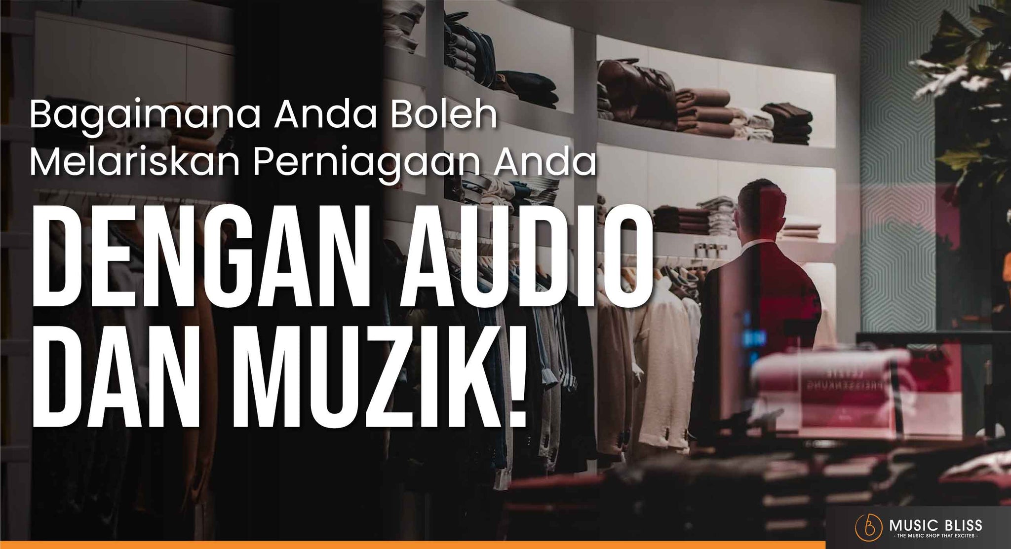 Bagaimana Anda Boleh Melariskan Perniagaan Di Kedai Anda, Dengan Hanya Audio dan Muzik!