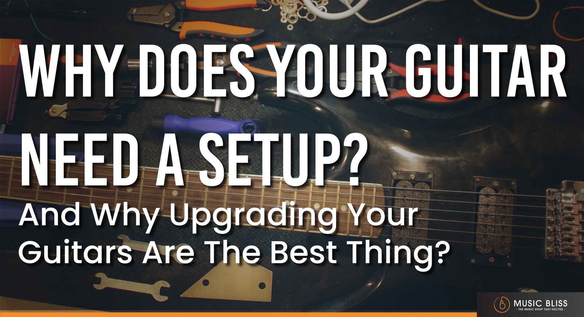 Why Does My Guitar Need A Setup And Why Upgrading Your Guitars Are The Best Thing?