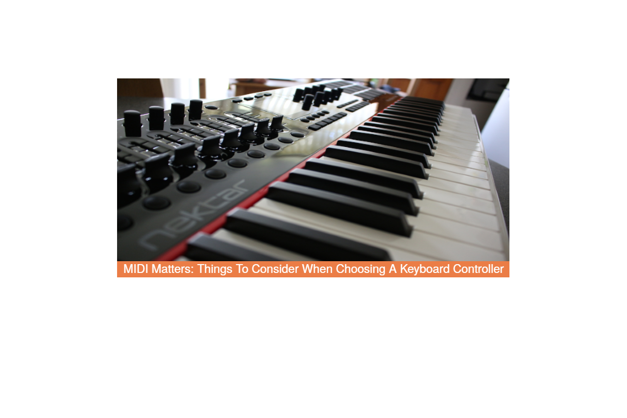MIDI Matters: Things To Consider When Choosing A Keyboard Controller