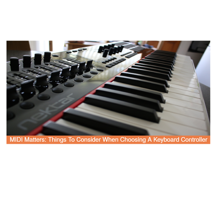 MIDI Matters: Things To Consider When Choosing A Keyboard Controller