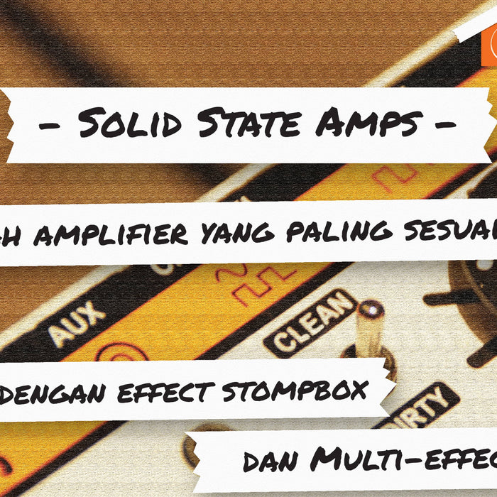 Solid State Amps : Apakah Amplifier Yang Paling Sesuai Untuk Digunakan Bersama Effect Stompbox Dan Multi-Effects Pedal?