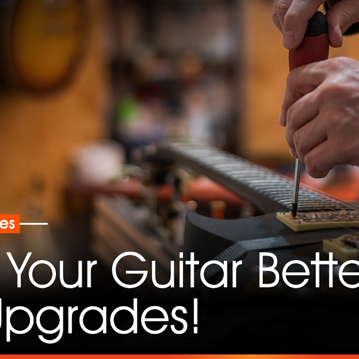 Make Your Guitar Better With Upgrades!