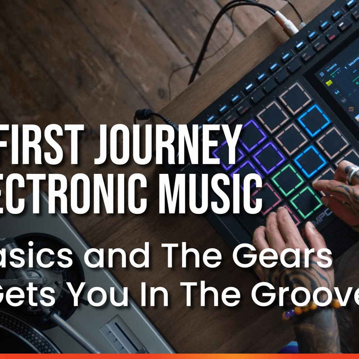 Your First Journey To Electronic Music: The Basics and The Gears That Gets You In The Groove