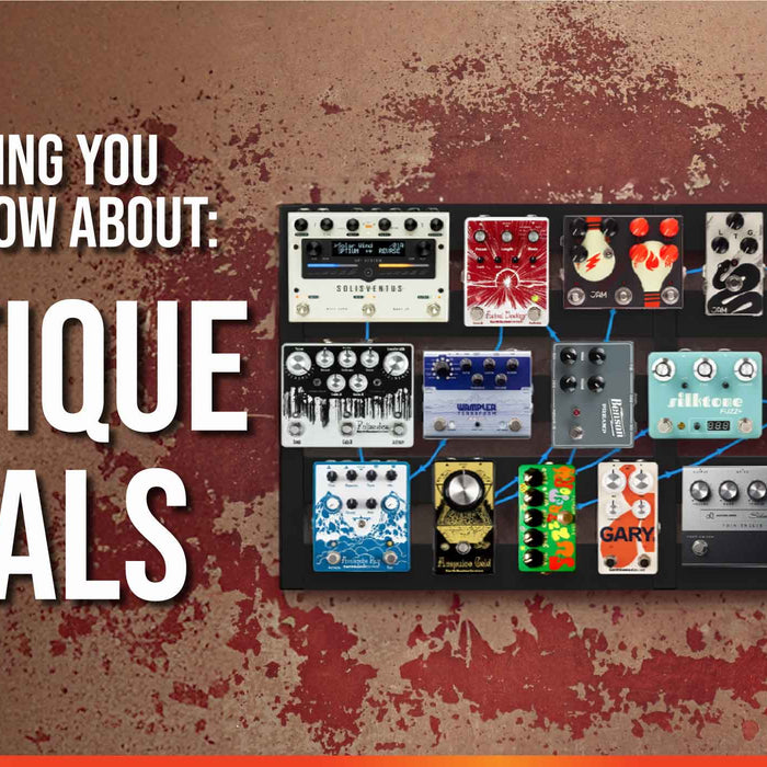 Everything You Need To Know: Boutique Pedals