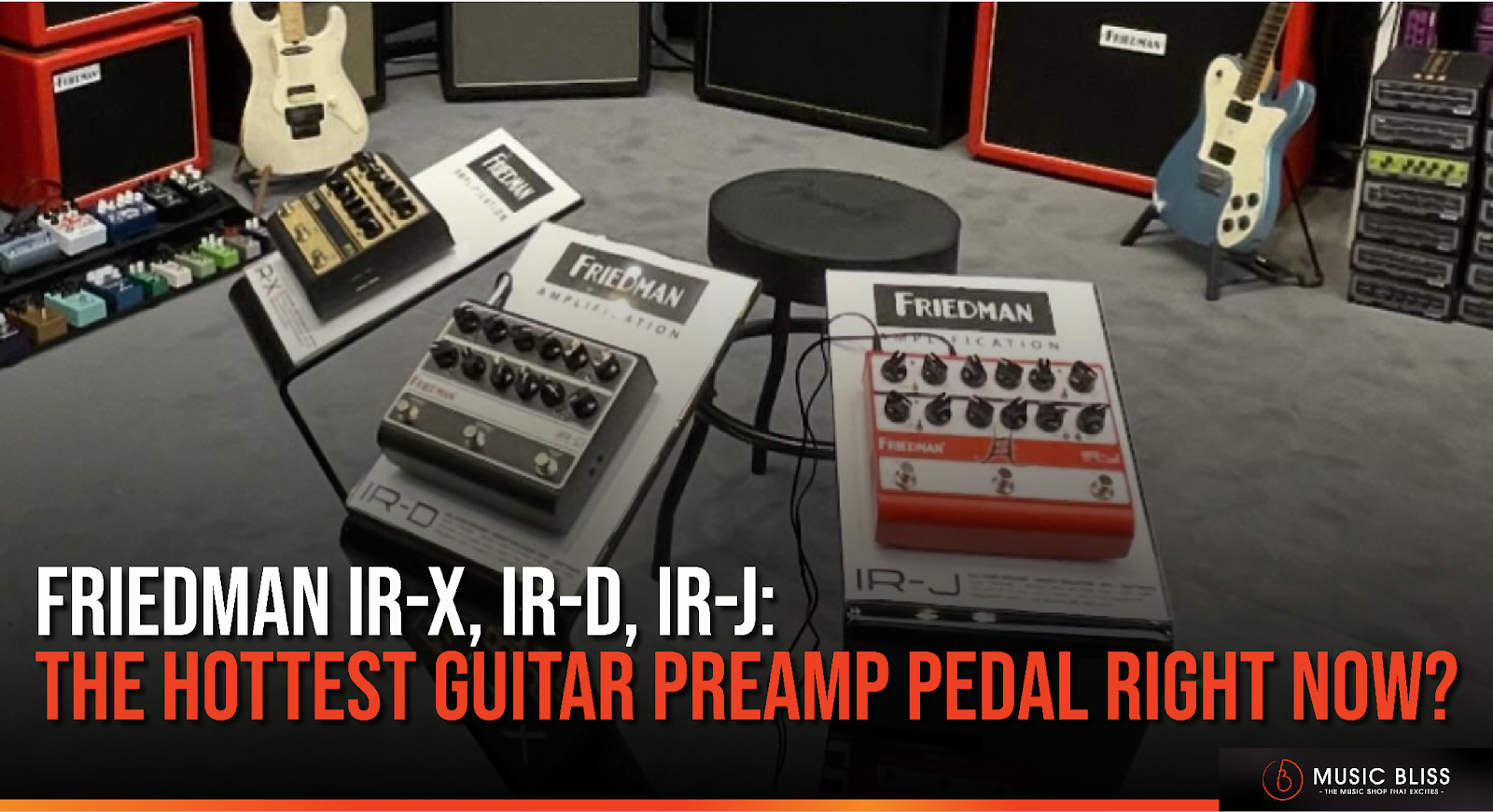 Friedman IR-X, IR-D, IR-J: The Hottest Guitar Preamp Pedal Right Now?