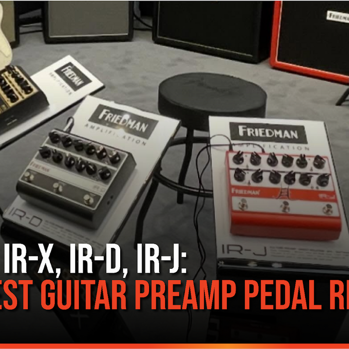 Friedman IR-X, IR-D, IR-J: The Hottest Guitar Preamp Pedal Right Now?