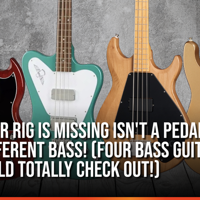 What Your Rig Is Missing Isn't a Pedal… It's a Different Bass! (Four Bass Guitars You SHOULD Totally Check Out!)